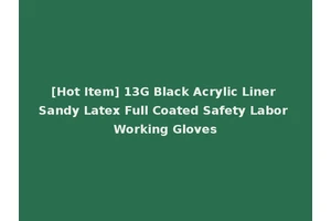 [Hot Item] 13G Black Acrylic Liner Sandy Latex Full Coated Safety Labor Working Gloves