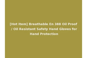 [Hot Item] Breathable En 388 Oil Proof / Oil Resistant Safety Hand Gloves for Hand Protection