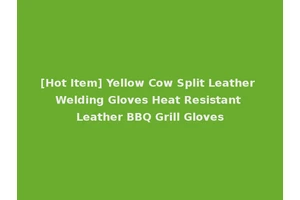[Hot Item] Yellow Cow Split Leather Welding Gloves Heat Resistant Leather BBQ Grill Gloves