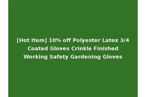 [Hot Item] 10% off Polyester Latex 3/4 Coated Gloves Crinkle Finished Working Safety Gardening Gloves