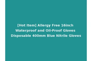 [Hot Item] Allergy Free 16inch Waterproof and Oil-Proof Gloves Disposable 400mm Blue Nitrile Gloves