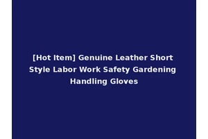 [Hot Item] Genuine Leather Short Style Labor Work Safety Gardening Handling Gloves