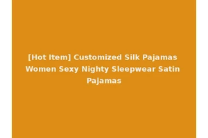 [Hot Item] Customized Silk Pajamas Women Sexy Nighty Sleepwear Satin Pajamas