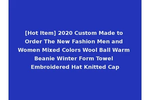 [Hot Item] 2020 Custom Made to Order The New Fashion Men and Women Mixed Colors Wool Ball Warm Beanie Winter Form Towel Embroidered Hat Knitted Cap