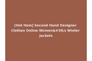 [Hot Item] Second Hand Designer Clothes Online Women's Winter Jackets