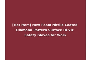 [Hot Item] New Foam Nitrile Coated Diamond Pattern Surface Hi Viz Safety Gloves for Work