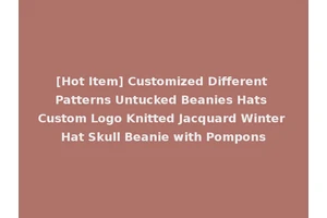 [Hot Item] Customized Different Patterns Untucked Beanies Hats Custom Logo Knitted Jacquard Winter Hat Skull Beanie with Pompons
