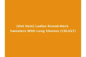 [Hot Item] Ladies Round-Neck Sweaters With Long Sleeves (CXL027)
