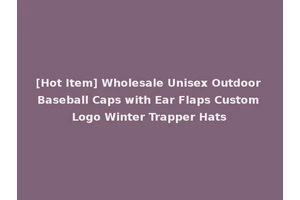 [Hot Item] Wholesale Unisex Outdoor Baseball Caps with Ear Flaps Custom Logo Winter Trapper Hats