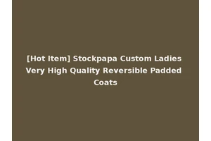 [Hot Item] Stockpapa Custom Ladies Very High Quality Reversible Padded Coats