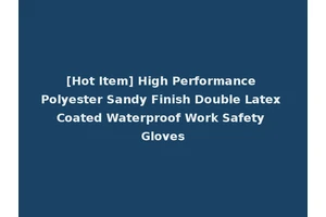 [Hot Item] High Performance Polyester Sandy Finish Double Latex Coated Waterproof Work Safety Gloves