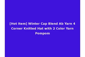 [Hot Item] Winter Cap Blend Ab Yarn 4 Corner Knitted Hat with 2 Color Yarn Pompom