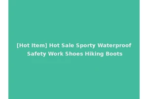 [Hot Item] Hot Sale Sporty Waterproof Safety Work Shoes Hiking Boots