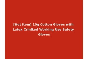 [Hot Item] 10g Cotton Gloves with Latex Crinlked Working Use Safety Gloves