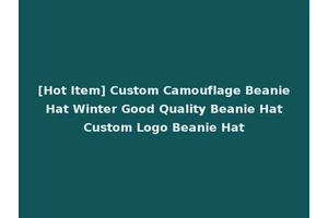 [Hot Item] Custom Camouflage Beanie Hat Winter Good Quality Beanie Hat Custom Logo Beanie Hat