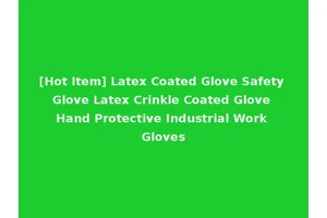[Hot Item] Latex Coated Glove Safety Glove Latex Crinkle Coated Glove Hand Protective Industrial Work Gloves