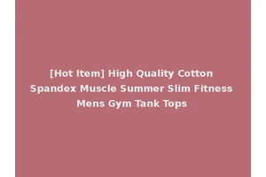 [Hot Item] High Quality Cotton Spandex Muscle Summer Slim Fitness Mens Gym Tank Tops