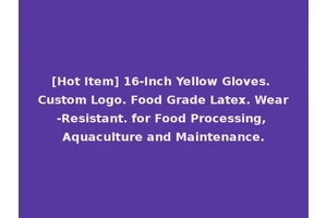 [Hot Item] 16-Inch Yellow Gloves. Custom Logo. Food Grade Latex. Wear-Resistant. for Food Processing, Aquaculture and Maintenance.
