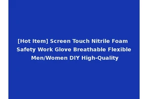 [Hot Item] Screen Touch Nitrile Foam Safety Work Glove Breathable Flexible Men/Women DIY High-Quality
