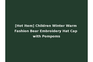 [Hot Item] Children Winter Warm Fashion Bear Embroidery Hat Cap with Pompoms