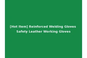 [Hot Item] Reinforced Welding Gloves Safety Leather Working Gloves