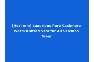 [Hot Item] Luxurious Pure Cashmere Warm Knitted Vest for All Seasons Wear