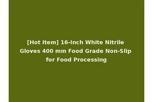 [Hot Item] 16-Inch White Nitrile Gloves 400 mm Food Grade Non-Slip for Food Processing