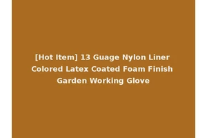 [Hot Item] 13 Guage Nylon Liner Colored Latex Coated Foam Finish Garden Working Glove