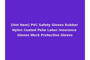 [Hot Item] PVC Safety Gloves Rubber Nylon Coated Palm Labor Insurance Gloves Work Protective Gloves