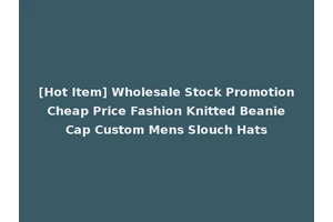 [Hot Item] Wholesale Stock Promotion Cheap Price Fashion Knitted Beanie Cap Custom Mens Slouch Hats