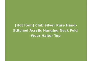 [Hot Item] Club Silver Pure Hand-Stitched Acrylic Hanging Neck Fold Wear Halter Top