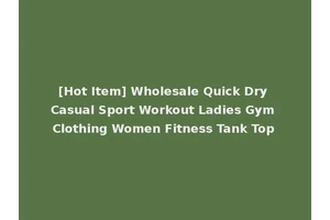 [Hot Item] Wholesale Quick Dry Casual Sport Workout Ladies Gym Clothing Women Fitness Tank Top