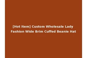 [Hot Item] Custom Wholesale Lady Fashion Wide Brim Cuffed Beanie Hat