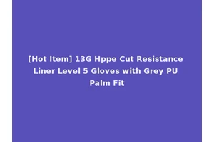 [Hot Item] 13G Hppe Cut Resistance Liner Level 5 Gloves with Grey PU Palm Fit