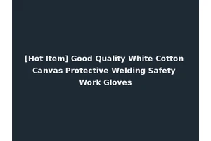 [Hot Item] Good Quality White Cotton Canvas Protective Welding Safety Work Gloves