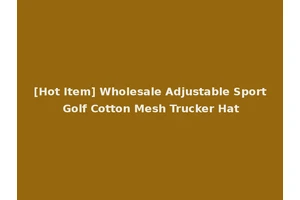 [Hot Item] Wholesale Adjustable Sport Golf Cotton Mesh Trucker Hat