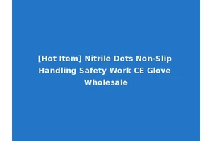 [Hot Item] Nitrile Dots Non-Slip Handling Safety Work CE Glove Wholesale