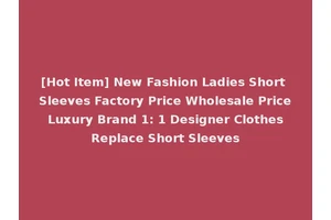 [Hot Item] New Fashion Ladies Short Sleeves Factory Price Wholesale Price Luxury Brand 1: 1 Designer Clothes Replace Short Sleeves