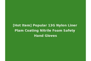 [Hot Item] Popular 13G Nylon Liner Plam Coating Nitrile Foam Safety Hand Gloves