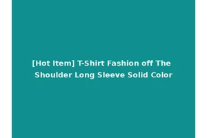 [Hot Item] T-Shirt Fashion off The Shoulder Long Sleeve Solid Color