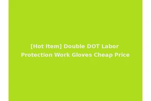 [Hot Item] Double DOT Labor Protection Work Gloves Cheap Price