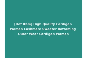 [Hot Item] High Quality Cardigan Women Cashmere Sweater Bottoming Outer Wear Cardigan Women