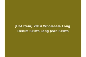 [Hot Item] 2014 Wholesale Long Denim Skirts Long Jean Skirts