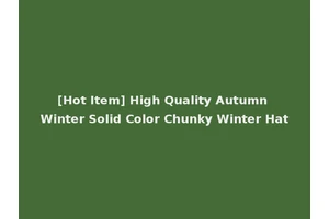 [Hot Item] High Quality Autumn Winter Solid Color Chunky Winter Hat