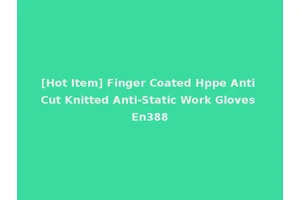 [Hot Item] Finger Coated Hppe Anti Cut Knitted Anti-Static Work Gloves En388