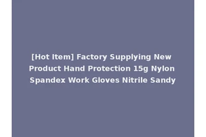 [Hot Item] Factory Supplying New Product Hand Protection 15g Nylon Spandex Work Gloves Nitrile Sandy