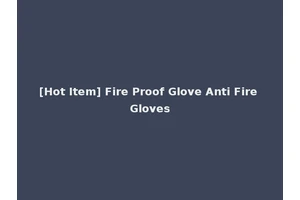 [Hot Item] Fire Proof Glove Anti Fire Gloves