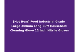 [Hot Item] Food Industrial Grade Large 300mm Long Cuff Household Cleaning Glove 12 Inch Nitrile Gloves