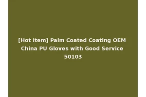[Hot Item] Palm Coated Coating OEM China PU Gloves with Good Service 50103