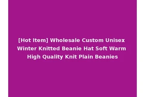 [Hot Item] Wholesale Custom Unisex Winter Knitted Beanie Hat Soft Warm High Quality Knit Plain Beanies